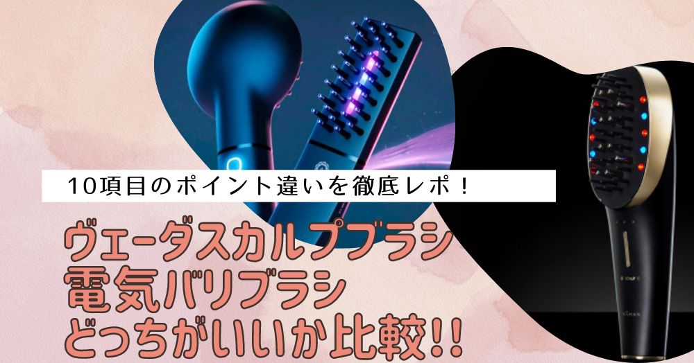 ヴェーダスカルプブラシと電気バリブラシの違いは？どっちがいいか10 