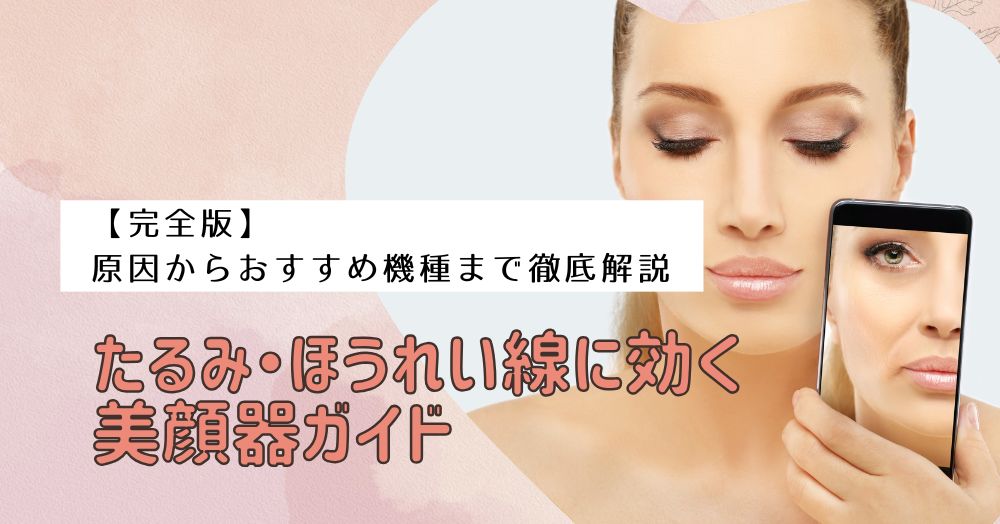 【完全版】たるみ・ほうれい線に効く美顔器ガイド｜原因からおすすめ機種まで徹底解説