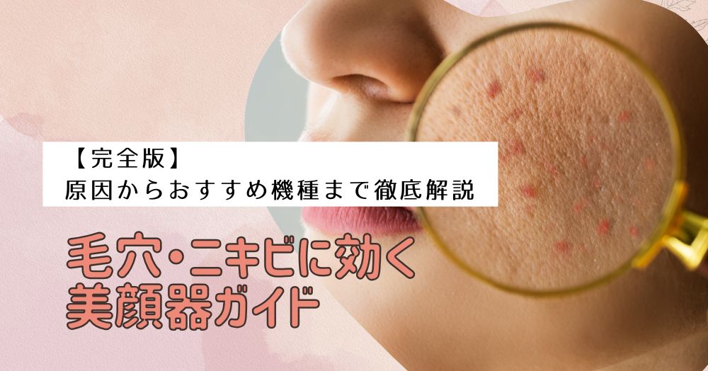 【完全版】毛穴・ニキビに効く美顔器ガイド｜原因からおすすめ機種まで徹底解説